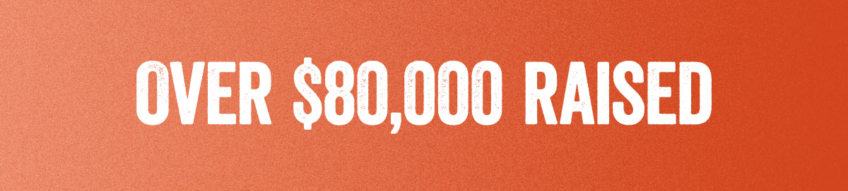 Orange banner stating "OVER $80,000 RAISED"